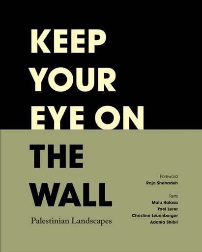 Keep Your Eye on the Wall, Palestinian Landscapes , edited by&nbsp;Mitchell Albert,&nbsp;Olivia Snaije, published by  Saqi Books .