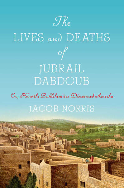 The Lives and Deaths of Jubrail Dabdoub by Jacob Norris