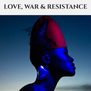 LOVE, WAR & RESISTANCE