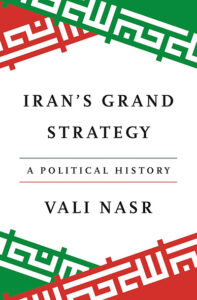 Iran’s Grand Strategy, a Political History by Vali Nasr